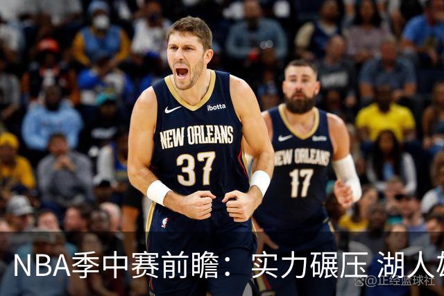 NBA季中赛前瞻：实力碾压 湖人雄鹿会师决赛？